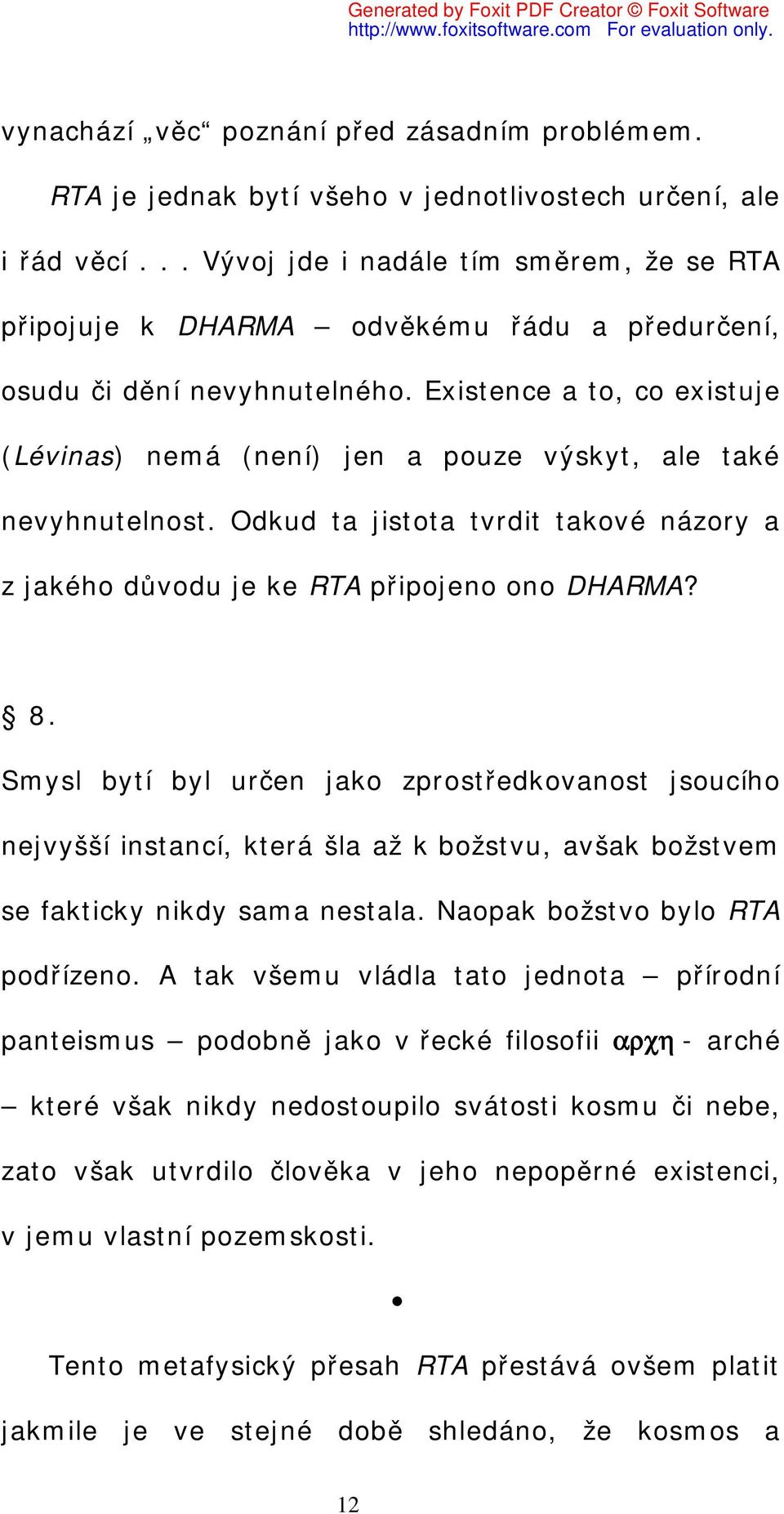 Existence a to, co existuje (Lévinas) nemá (není) jen a pouze výskyt, ale také nevyhnutelnost. Odkud ta jistota tvrdit takové názory a z jakého důvodu je ke RTA připojeno ono DHARMA? 8.