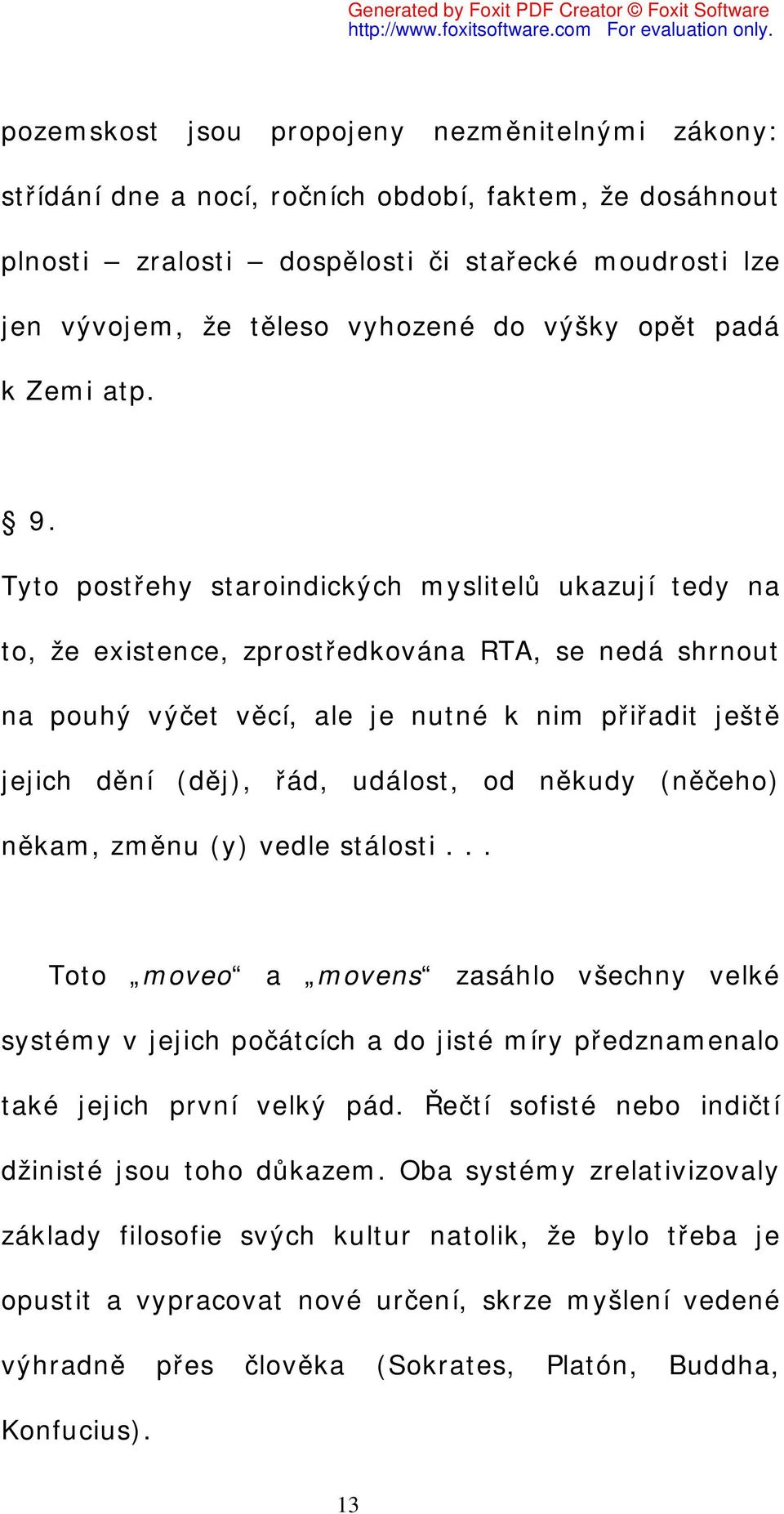 Tyto postřehy staroindických myslitelů ukazují tedy na to, že existence, zprostředkována RTA, se nedá shrnout na pouhý výčet věcí, ale je nutné k nim přiřadit ještě jejich dění (děj), řád, událost,