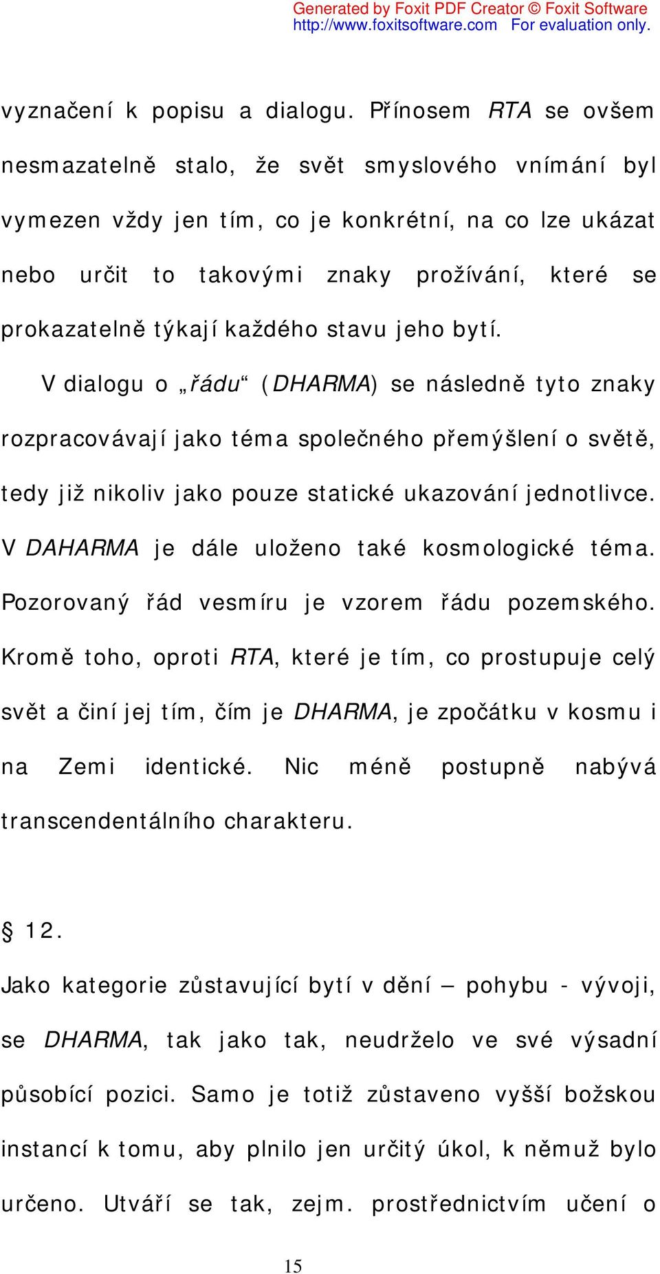 každého stavu jeho bytí. V dialogu o řádu (DHARMA) se následně tyto znaky rozpracovávají jako téma společného přemýšlení o světě, tedy již nikoliv jako pouze statické ukazování jednotlivce.