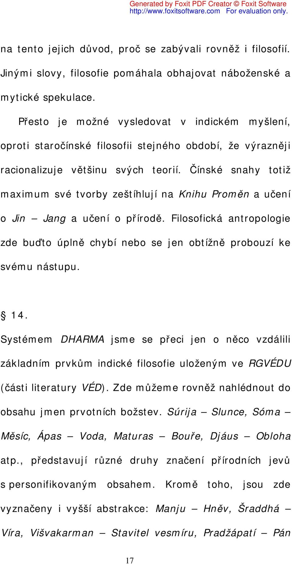 Čínské snahy totiž maximum své tvorby zeštíhlují na Knihu Proměn a učení o Jin Jang a učení o přírodě. Filosofická antropologie zde buďto úplně chybí nebo se jen obtížně probouzí ke svému nástupu. 14.