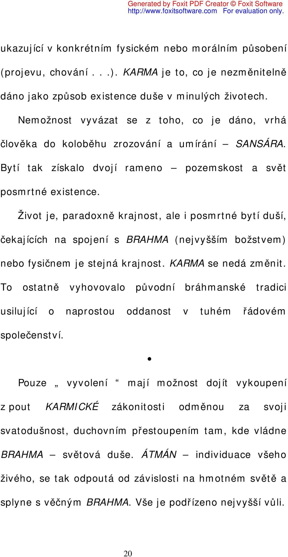 Život je, paradoxně krajnost, ale i posmrtné bytí duší, čekajících na spojení s BRAHMA (nejvyšším božstvem) nebo fysičnem je stejná krajnost. KARMA se nedá změnit.