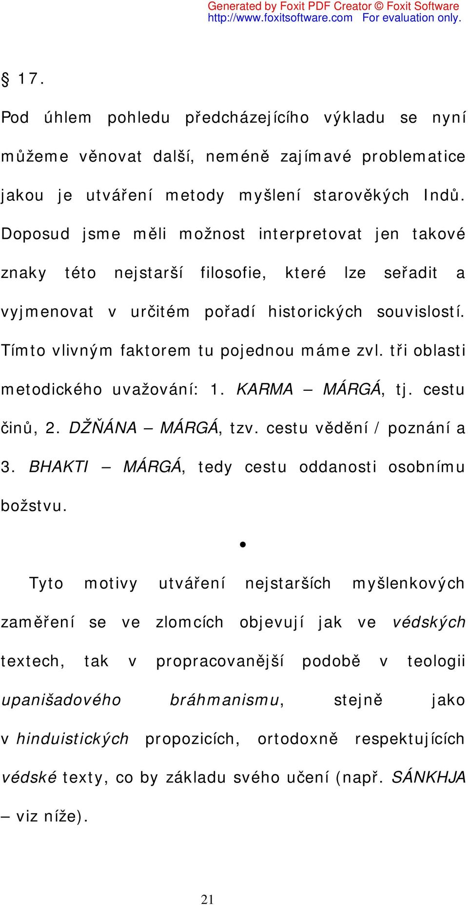 Tímto vlivným faktorem tu pojednou máme zvl. tři oblasti metodického uvažování: 1. KARMA MÁRGÁ, tj. cestu činů, 2. DŽŇÁNA MÁRGÁ, tzv. cestu vědění / poznání a 3.