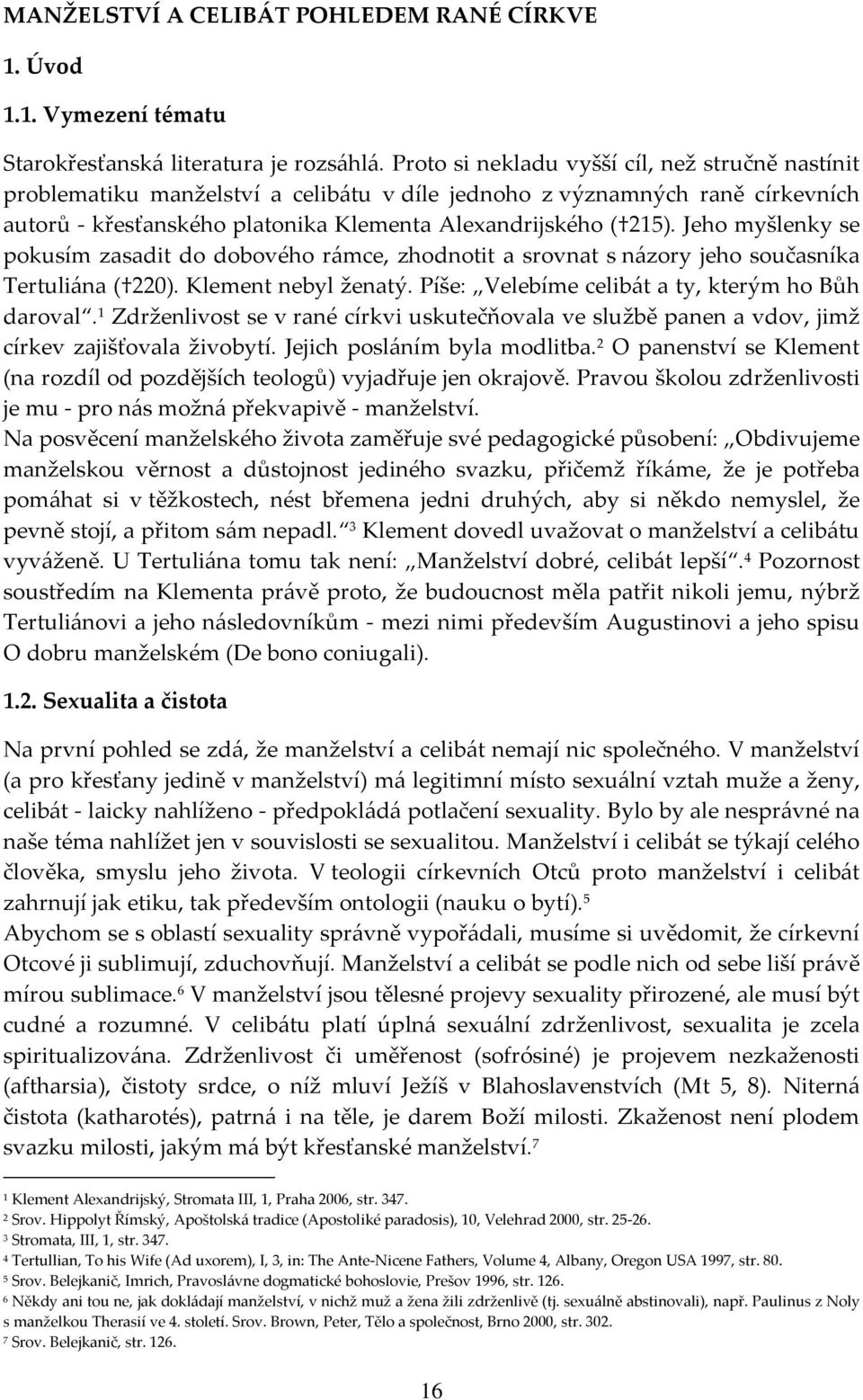 Jeho myšlenky se pokusím zasadit do dobového rámce, zhodnotit a srovnat s názory jeho současníka Tertuliána ( 220). Klement nebyl ženatý. Píše: Velebíme celibát a ty, kterým ho Bůh daroval.