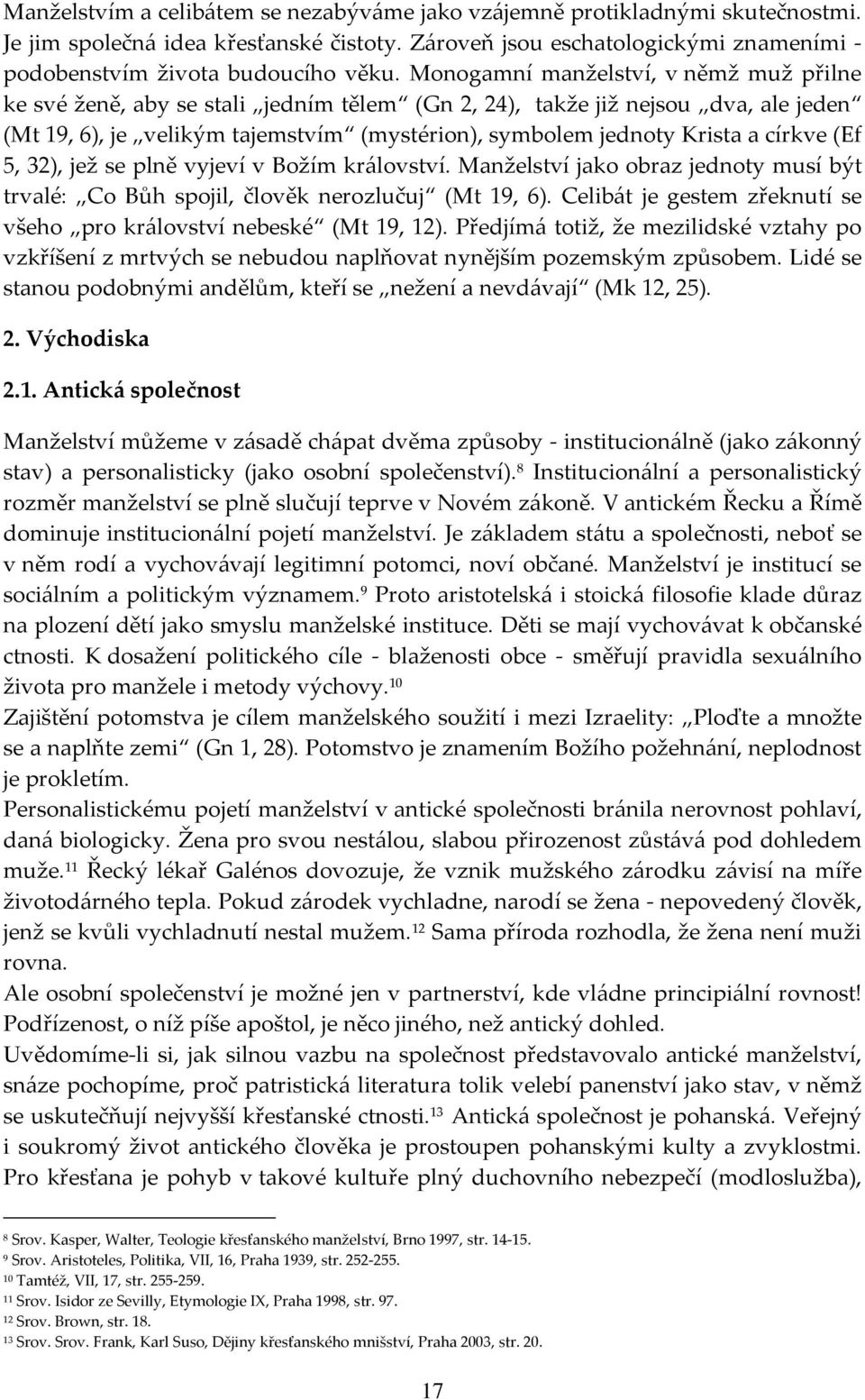 církve (Ef 5, 32), jež se plně vyjeví v Božím království. Manželství jako obraz jednoty musí být trvalé: Co Bůh spojil, člověk nerozlučuj (Mt 19, 6).