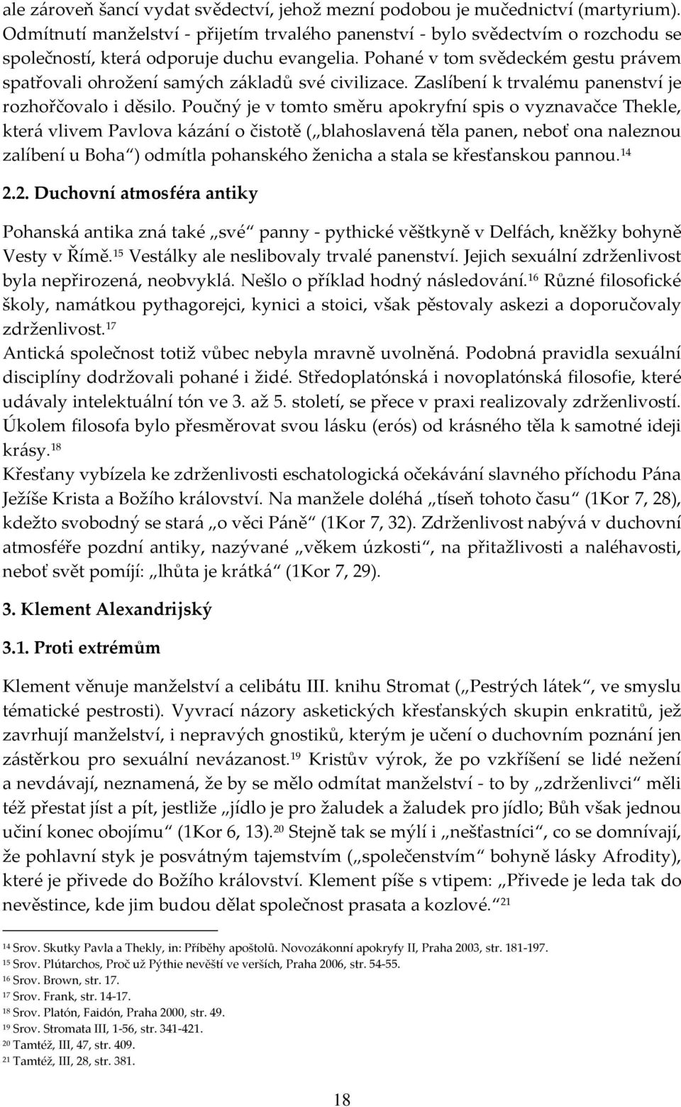 Pohané v tom svědeckém gestu právem spatřovali ohrožení samých základů své civilizace. Zaslíbení k trvalému panenství je rozhořčovalo i děsilo.