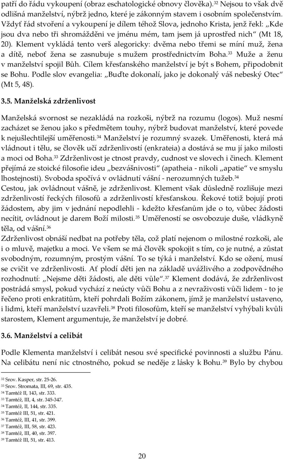 Klement vykládá tento verš alegoricky: dvěma nebo třemi se míní muž, žena a dítě, neboť žena se zasnubuje s mužem prostřednictvím Boha. 33 Muže a ženu v manželství spojil Bůh.