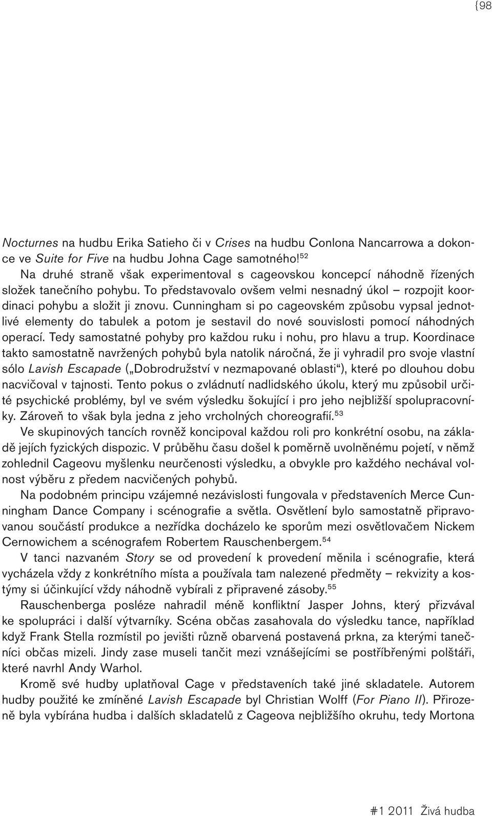 Cunningham si po cageovském způsobu vypsal jednotlivé elementy do tabulek a potom je sestavil do nové souvislosti pomocí náhodných operací.