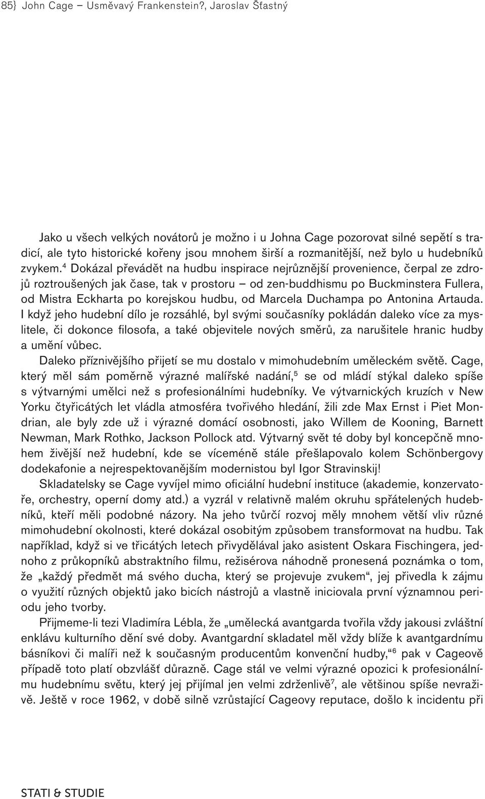 4 Dokázal převádět na hudbu inspirace nejrůznější provenience, čerpal ze zdrojů roztroušených jak čase, tak v prostoru od zen-buddhismu po Buckminstera Fullera, od Mistra Eckharta po korejskou hudbu,