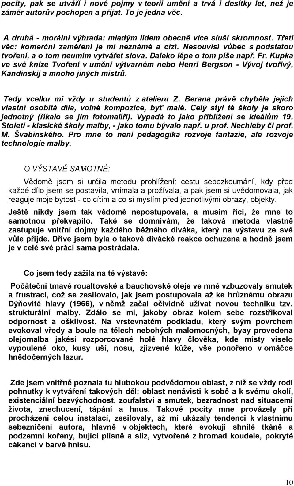 Kupka ve své knize Tvoření v umění výtvarném nebo Henri Bergson - Vývoj tvořivý, Kandinskij a mnoho jiných mistrů. Tedy vcelku mi vždy u studentů z atelieru Z.