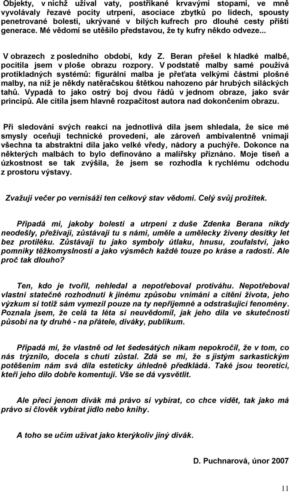 V podstatě malby samé používá protikladných systémů: figurální malba je přeťata velkými částmi plošné malby, na níž je někdy natěračskou štětkou nahozeno pár hrubých siláckých tahů.