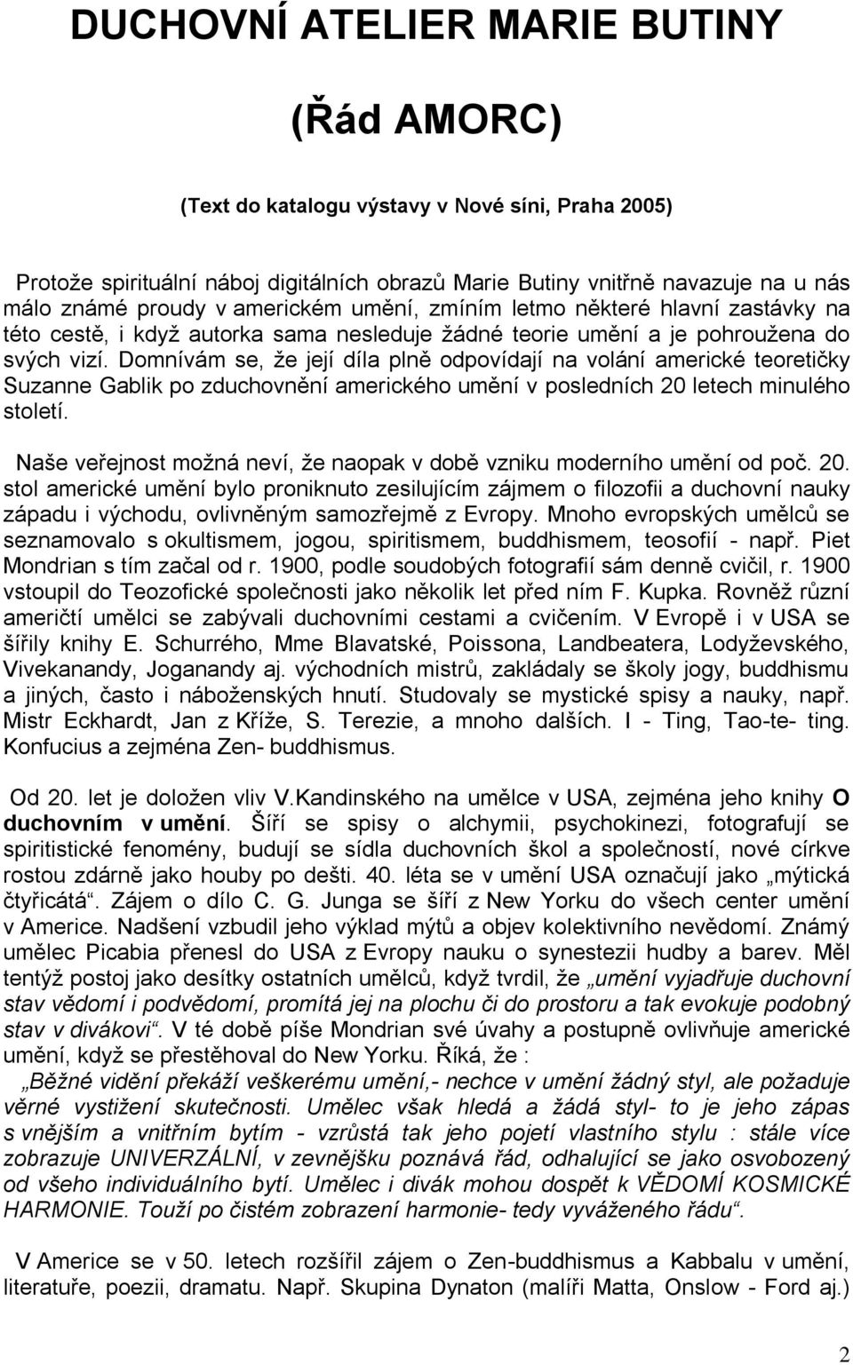 Domnívám se, ţe její díla plně odpovídají na volání americké teoretičky Suzanne Gablik po zduchovnění amerického umění v posledních 20 letech minulého století.