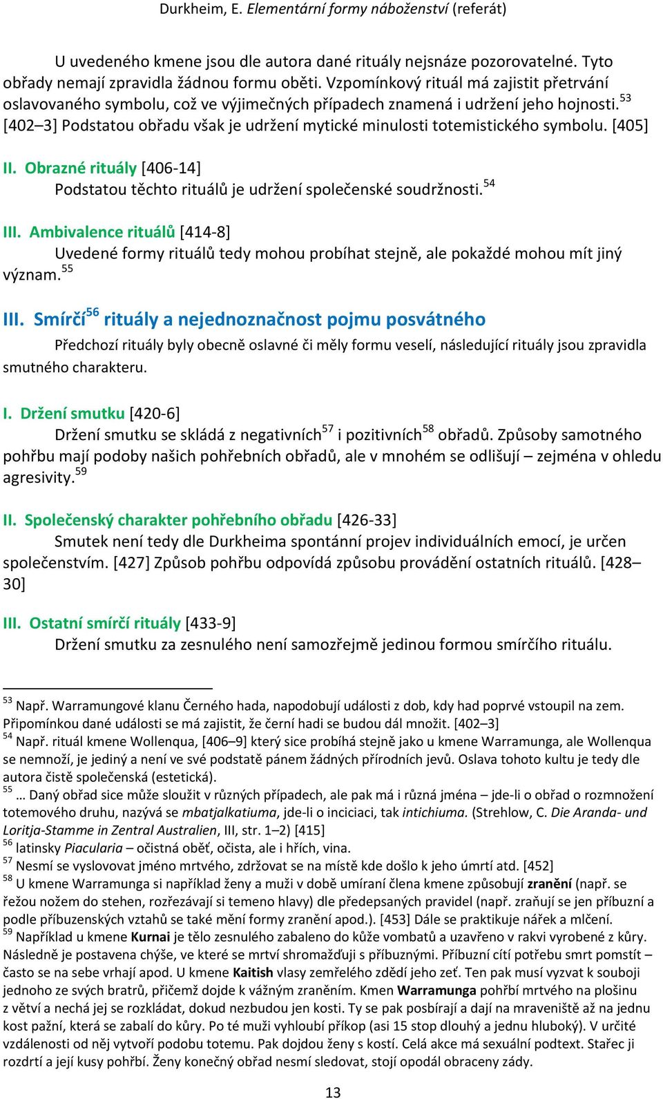 53 [402 3] Podstatou obřadu však je udržení mytické minulosti totemistického symbolu. *405+ II. Obrazné rituály [406-14] Podstatou těchto rituálů je udržení společenské soudržnosti. 54 III.