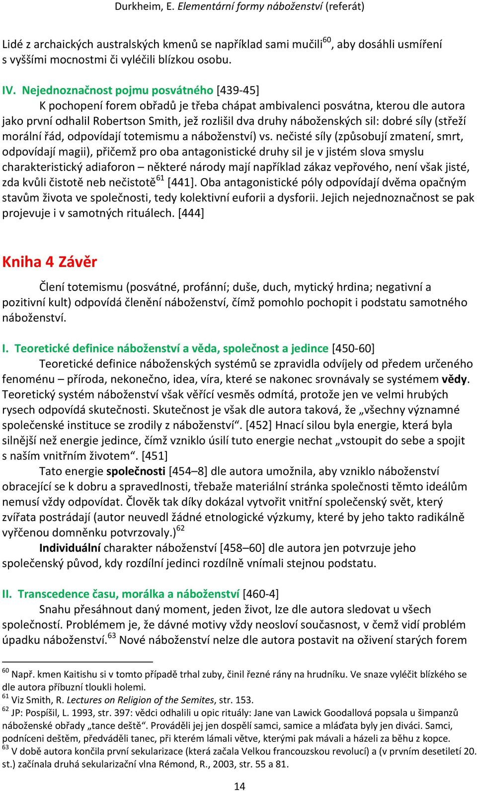 dobré síly (střeží morální řád, odpovídají totemismu a náboženství) vs.