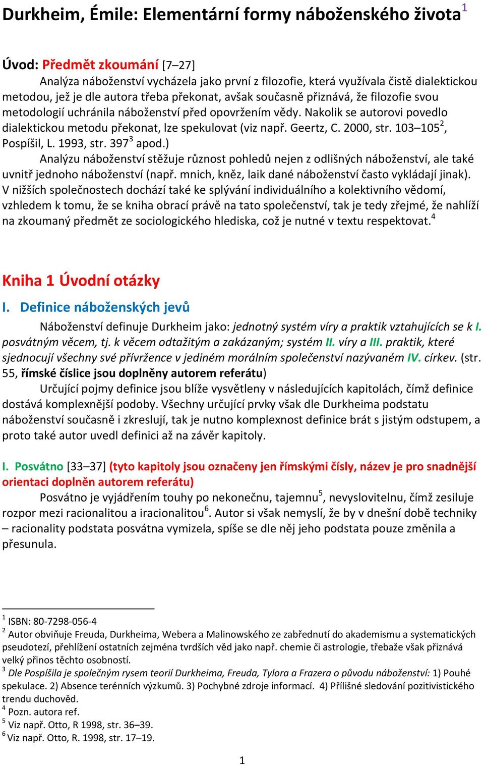 Nakolik se autorovi povedlo dialektickou metodu překonat, lze spekulovat (viz např. Geertz, C. 2000, str. 103 105 2, Pospíšil, L. 1993, str. 397 3 apod.