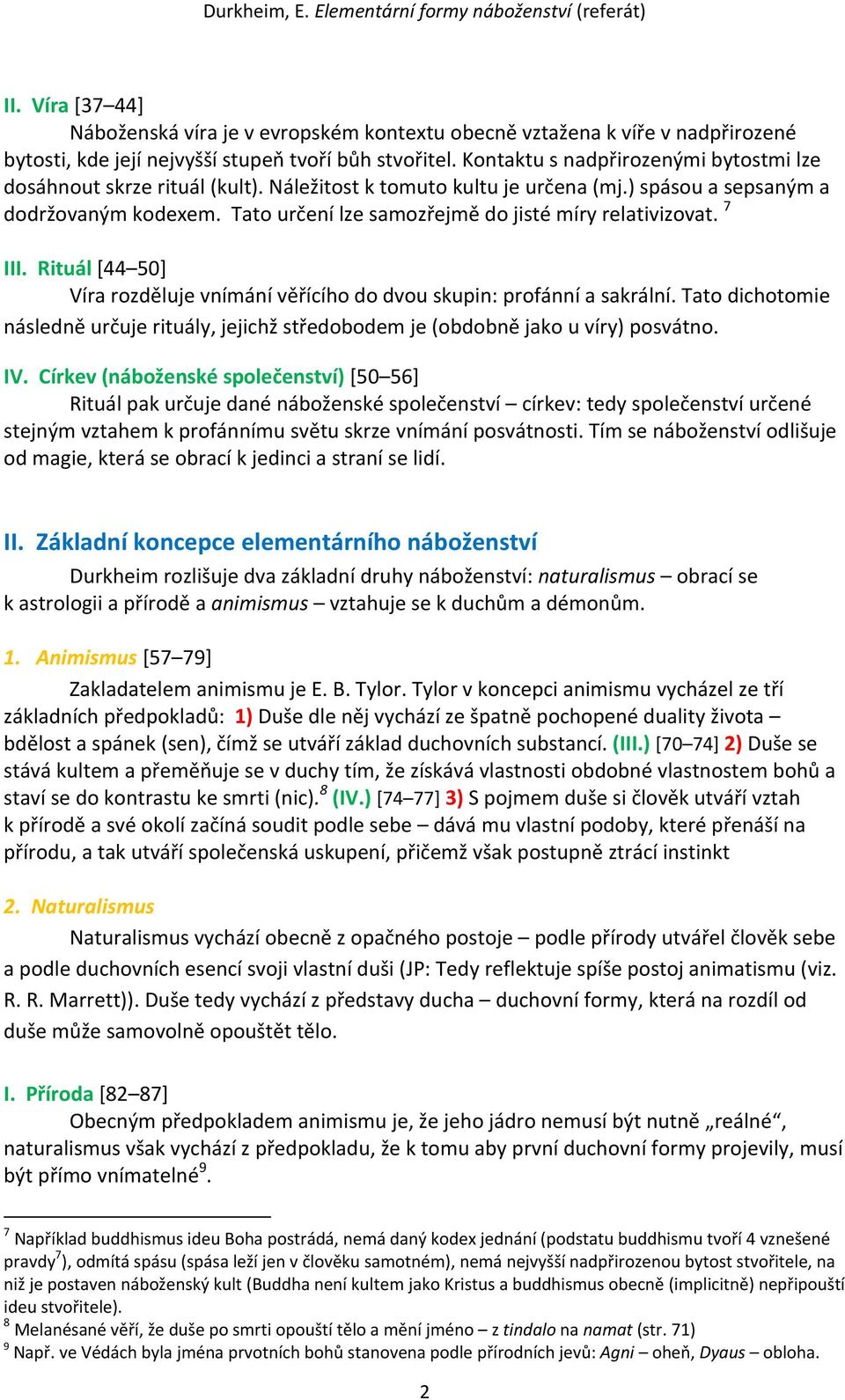 Tato určení lze samozřejmě do jisté míry relativizovat. 7 III. Rituál [44 50] Víra rozděluje vnímání věřícího do dvou skupin: profánní a sakrální.