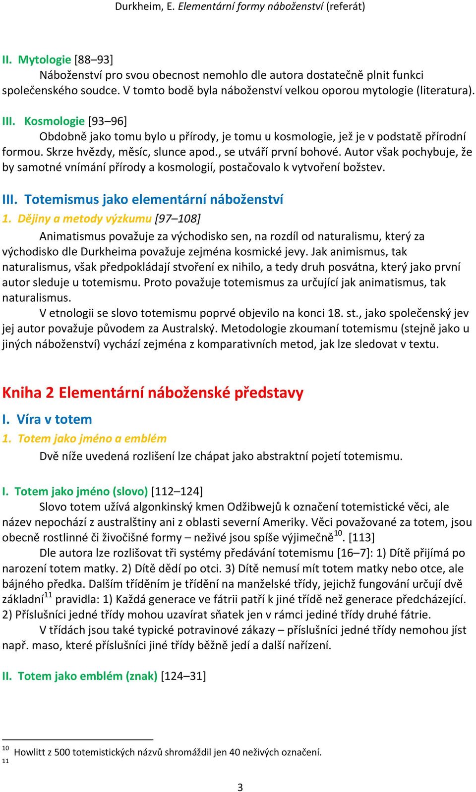 Autor však pochybuje, že by samotné vnímání přírody a kosmologií, postačovalo k vytvoření božstev. III. Totemismus jako elementární náboženství 1.