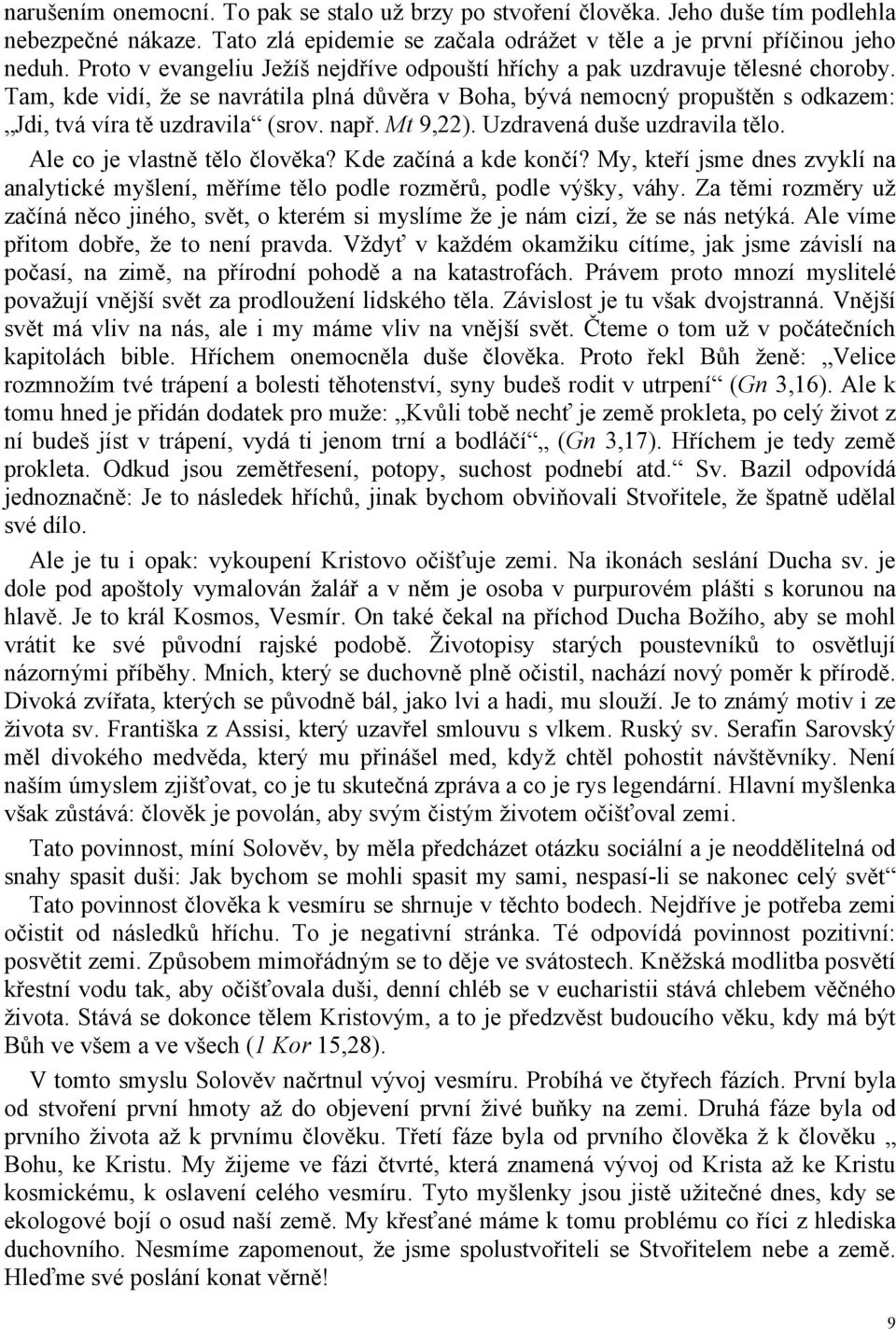 např. Mt 9,22). Uzdravená duše uzdravila tělo. Ale co je vlastně tělo člověka? Kde začíná a kde končí? My, kteří jsme dnes zvyklí na analytické myšlení, měříme tělo podle rozměrů, podle výšky, váhy.