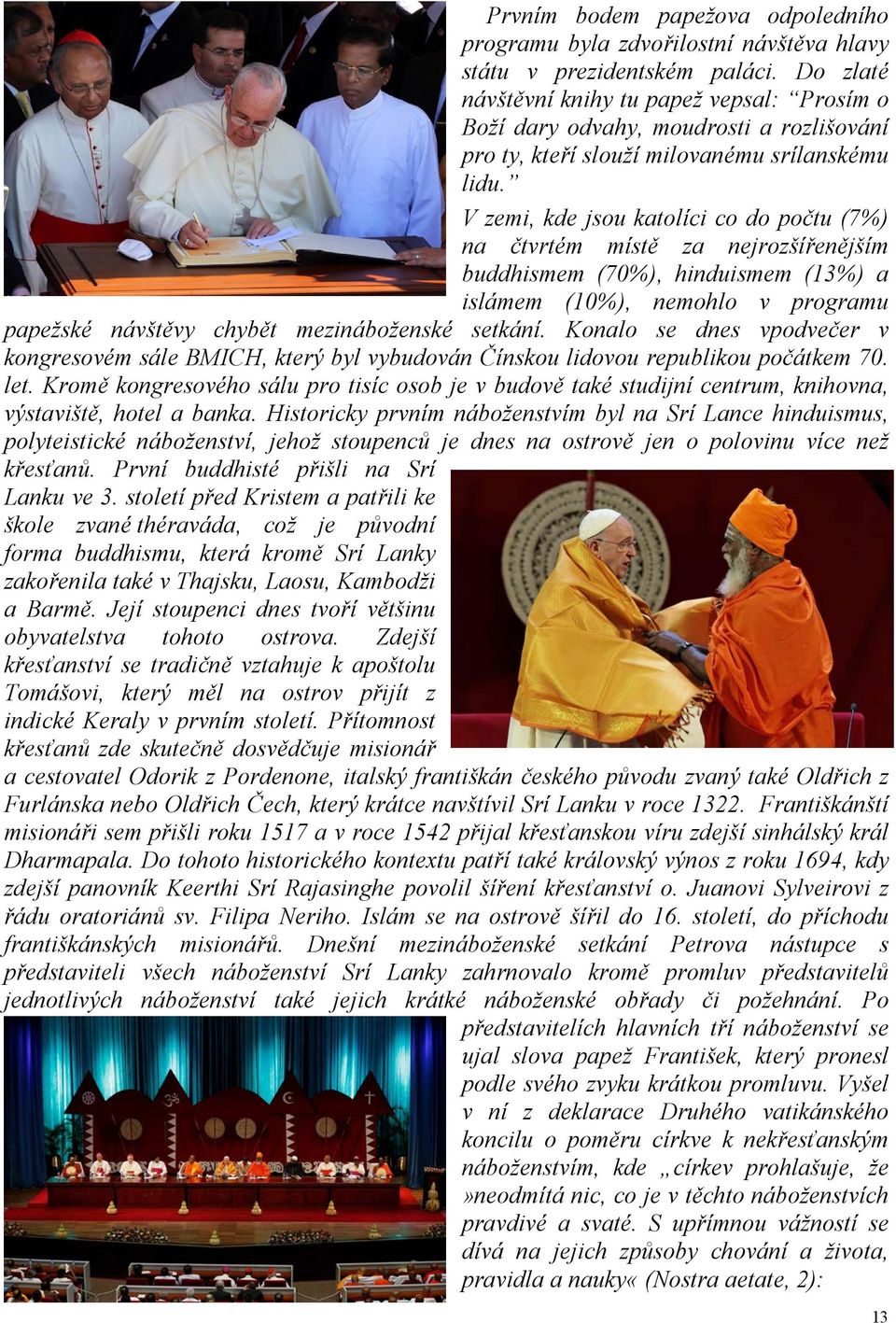 V zemi, kde jsou katolíci co do počtu (7%) na čtvrtém místě za nejrozšířenějším buddhismem (70%), hinduismem (13%) a islámem (10%), nemohlo v programu papežské návštěvy chybět mezináboženské setkání.