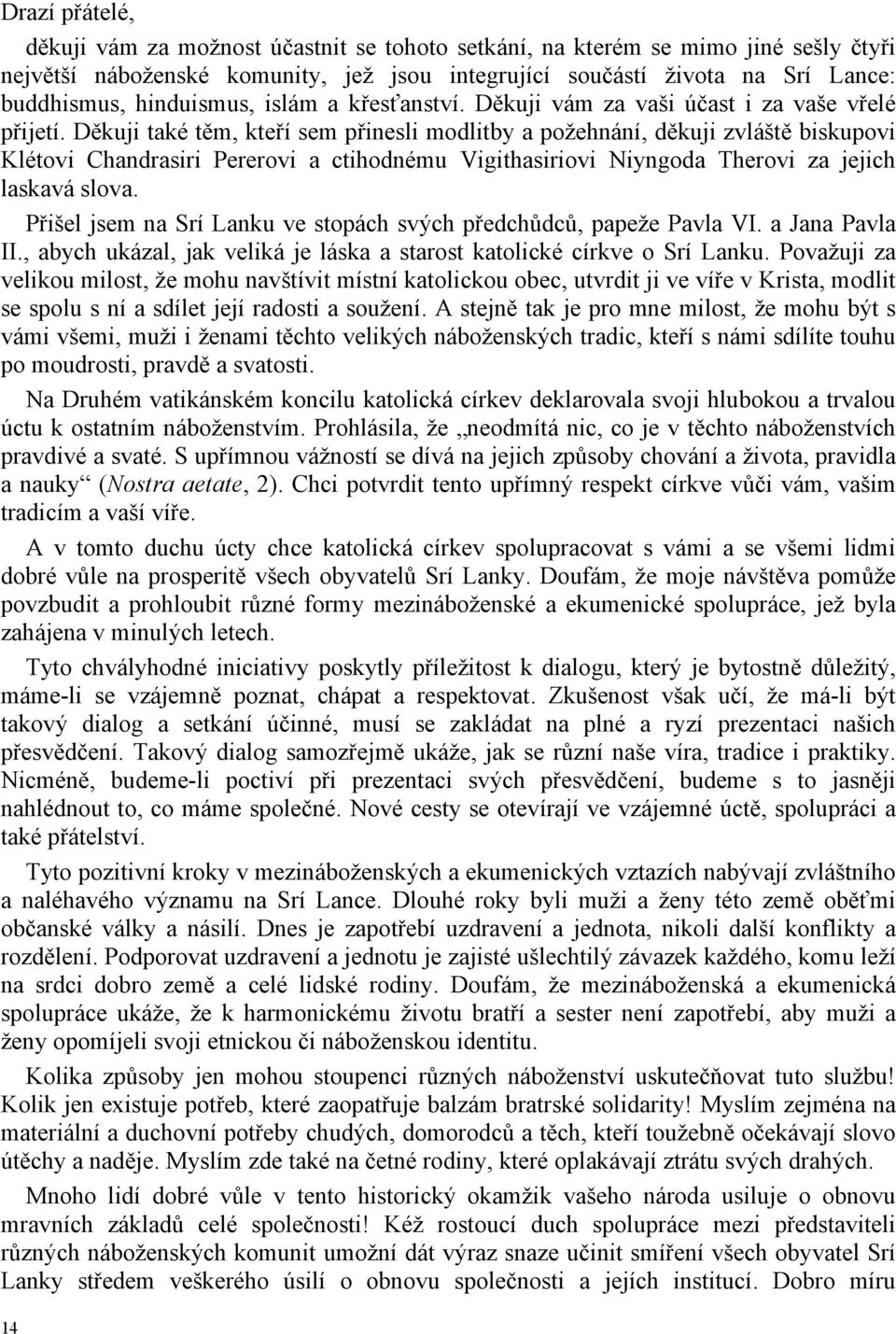 Děkuji také těm, kteří sem přinesli modlitby a požehnání, děkuji zvláště biskupovi Klétovi Chandrasiri Pererovi a ctihodnému Vigithasiriovi Niyngoda Therovi za jejich laskavá slova.