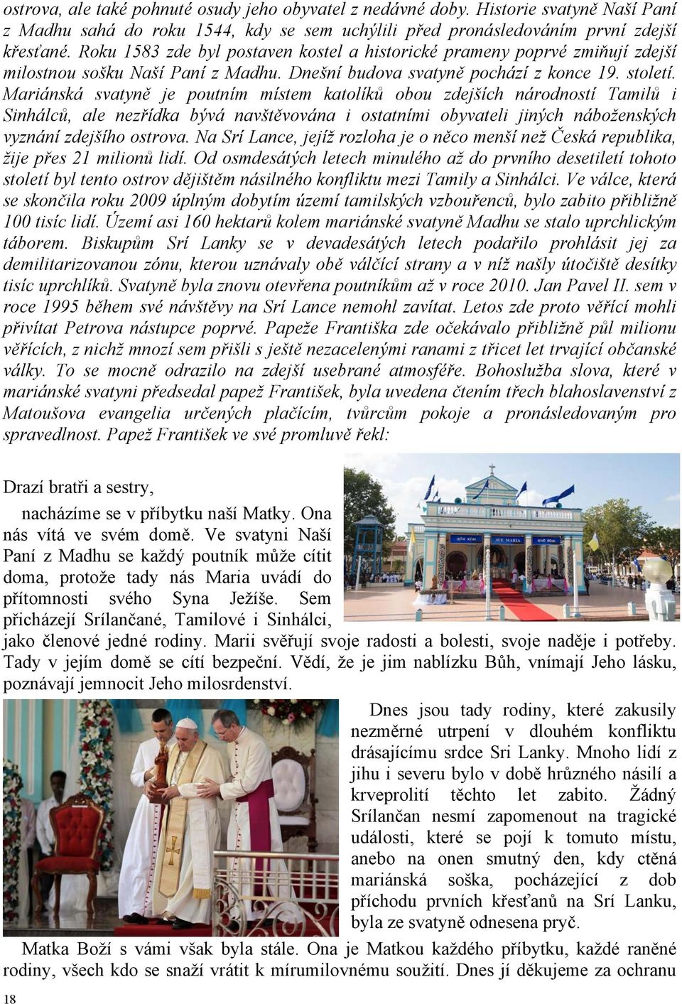 Mariánská svatyně je poutním místem katolíků obou zdejších národností Tamilů i Sinhálců, ale nezřídka bývá navštěvována i ostatními obyvateli jiných náboženských vyznání zdejšího ostrova.