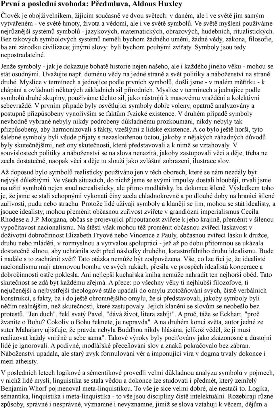 Bez takových symbolových systémů neměli bychom žádného umění, žádné vědy, zákona, filosofie, ba ani zárodku civilizace; jinými slovy: byli bychom pouhými zvířaty. Symboly jsou tedy nepostradatelné.