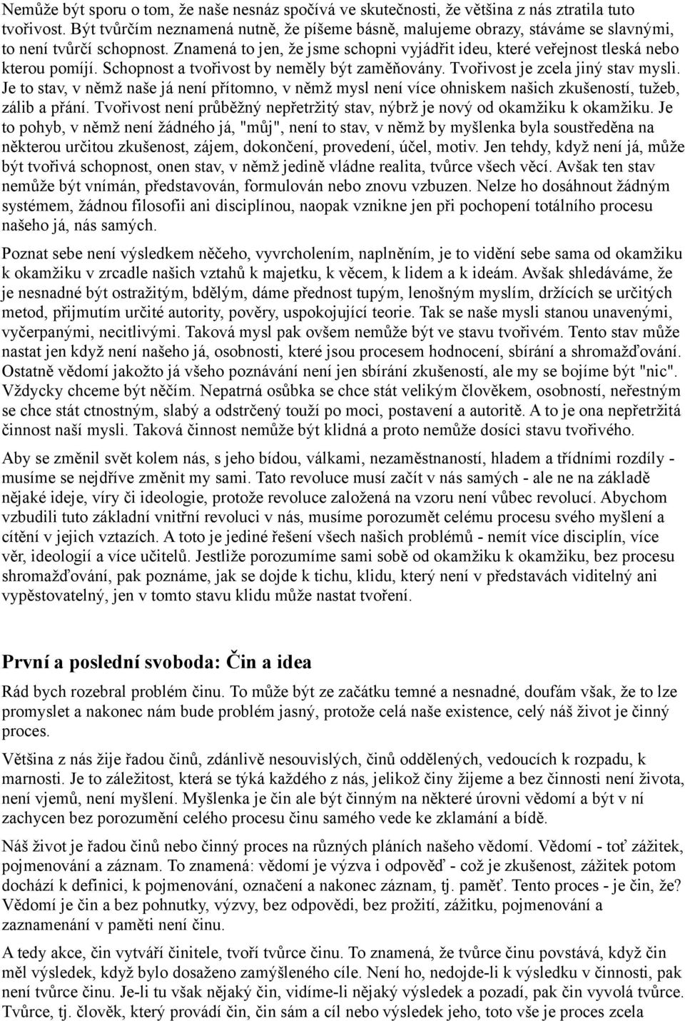 Schopnost a tvořivost by neměly být zaměňovány. Tvořivost je zcela jiný stav mysli. Je to stav, v němž naše já není přítomno, v němž mysl není více ohniskem našich zkušeností, tužeb, zálib a přání.