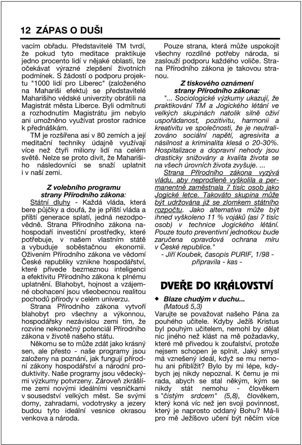 Byli odmìtnuti a rozhodnutìm Magistr tu jim nebylo ani umoûnïno vyuûìvat prostor radnice k p edn ök m.