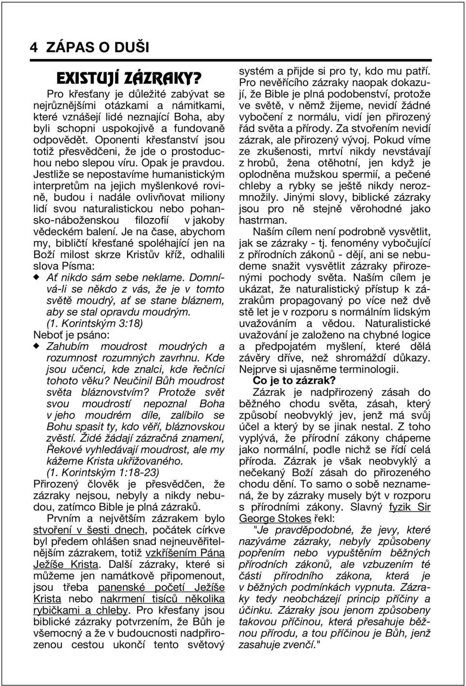 Jestliûe se nepostavìme humanistick m interpret m na jejich myölenkovè rovinï, budou i nad le ovlivúovat miliony lidì svou naturalistickou nebo pohansko-n boûenskou filozofiì v jakoby vïdeckèm balenì.