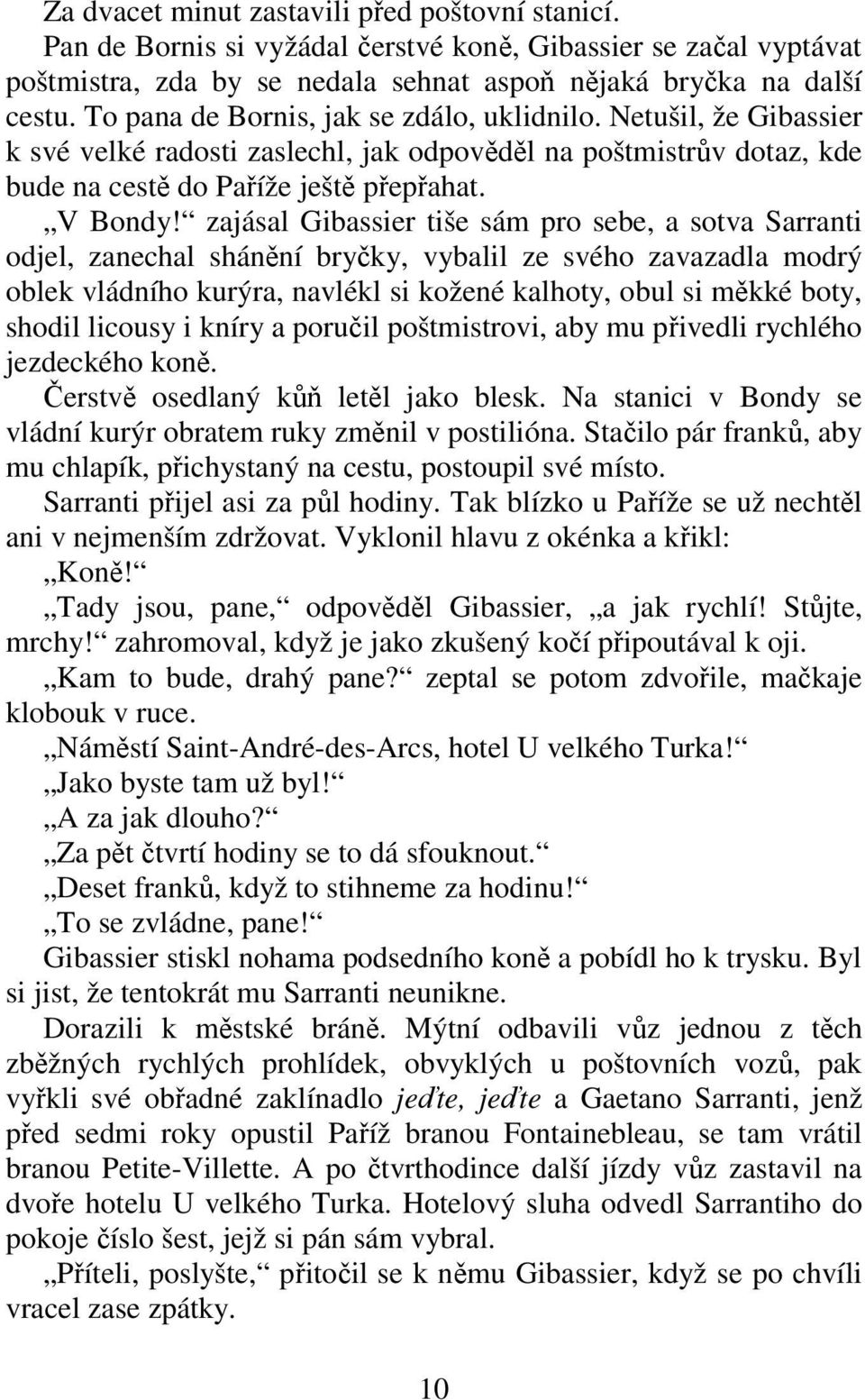 zajásal Gibassier tiše sám pro sebe, a sotva Sarranti odjel, zanechal shánění bryčky, vybalil ze svého zavazadla modrý oblek vládního kurýra, navlékl si kožené kalhoty, obul si měkké boty, shodil