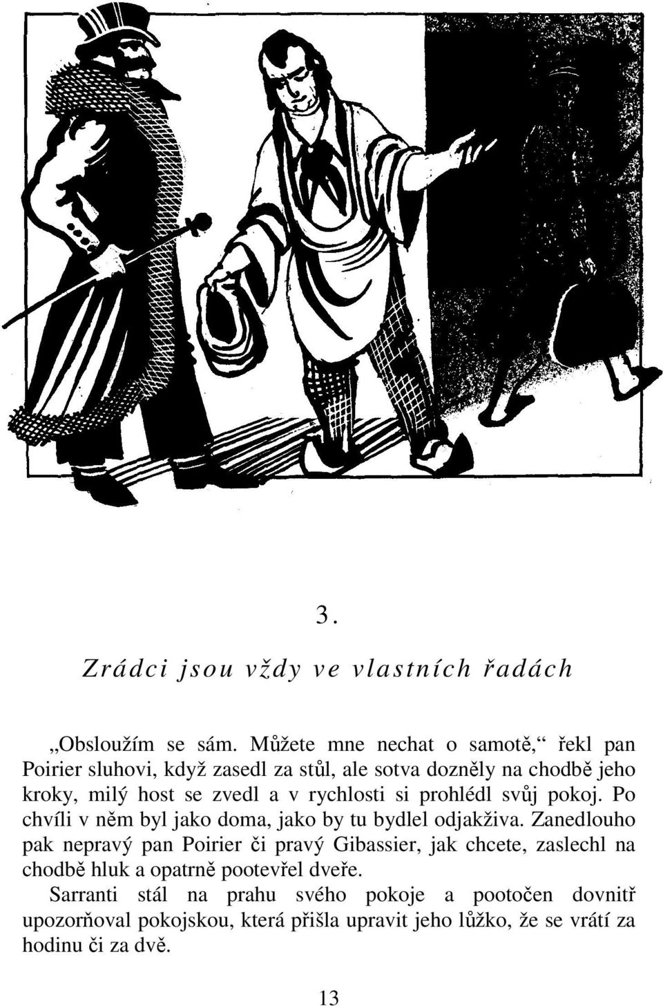 rychlosti si prohlédl svůj pokoj. Po chvíli v něm byl jako doma, jako by tu bydlel odjakživa.