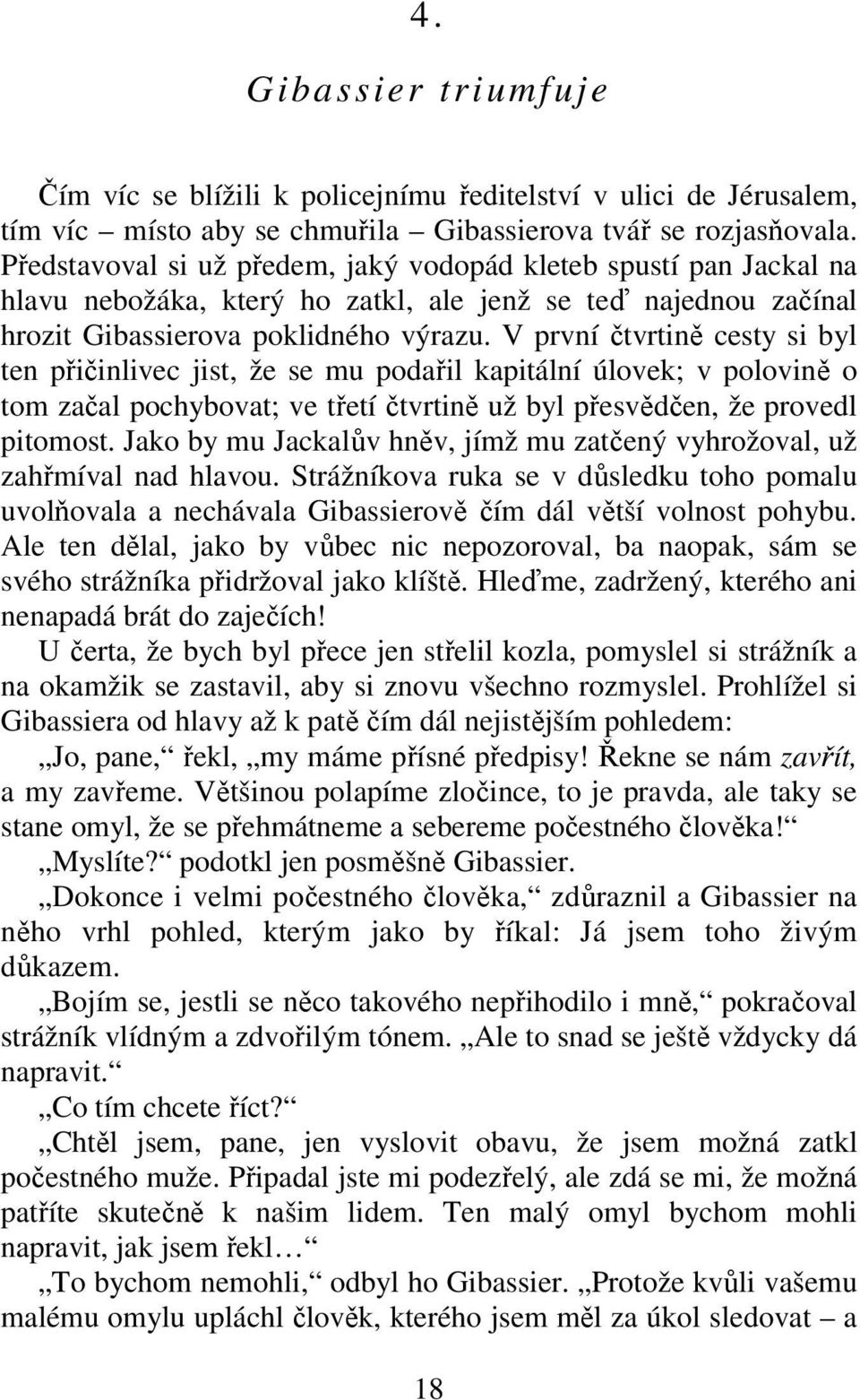 V první čtvrtině cesty si byl ten přičinlivec jist, že se mu podařil kapitální úlovek; v polovině o tom začal pochybovat; ve třetí čtvrtině už byl přesvědčen, že provedl pitomost.