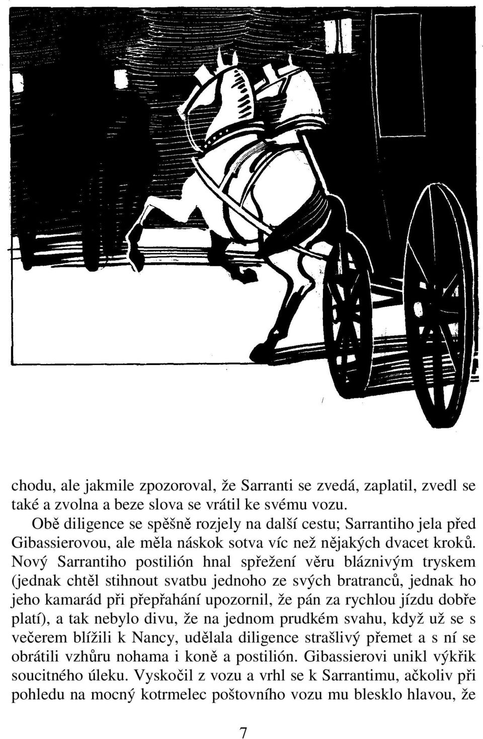 Nový Sarrantiho postilión hnal spřežení věru bláznivým tryskem (jednak chtěl stihnout svatbu jednoho ze svých bratranců, jednak ho jeho kamarád při přepřahání upozornil, že pán za rychlou jízdu dobře