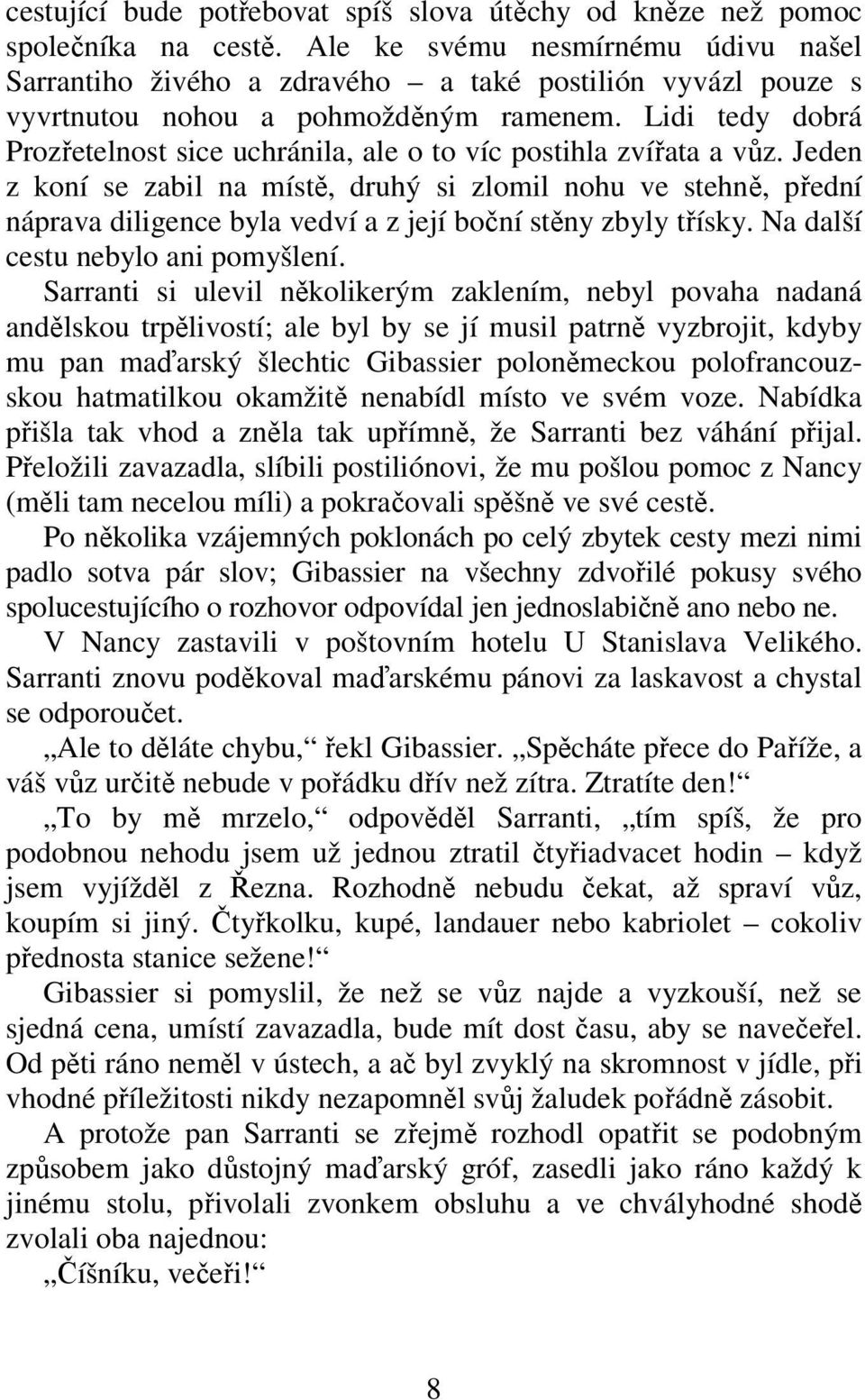 Lidi tedy dobrá Prozřetelnost sice uchránila, ale o to víc postihla zvířata a vůz.