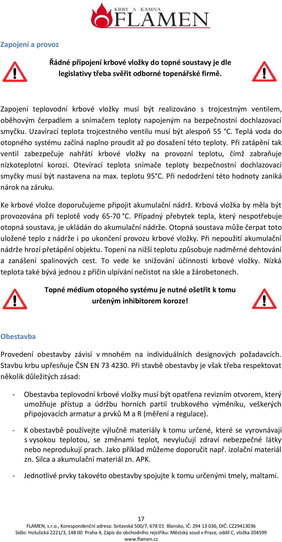 Uzavírací teplota trojcestného ventilu musí být alespoň 55 C. Teplá voda do otopného systému začíná naplno proudit až po dosažení této teploty.