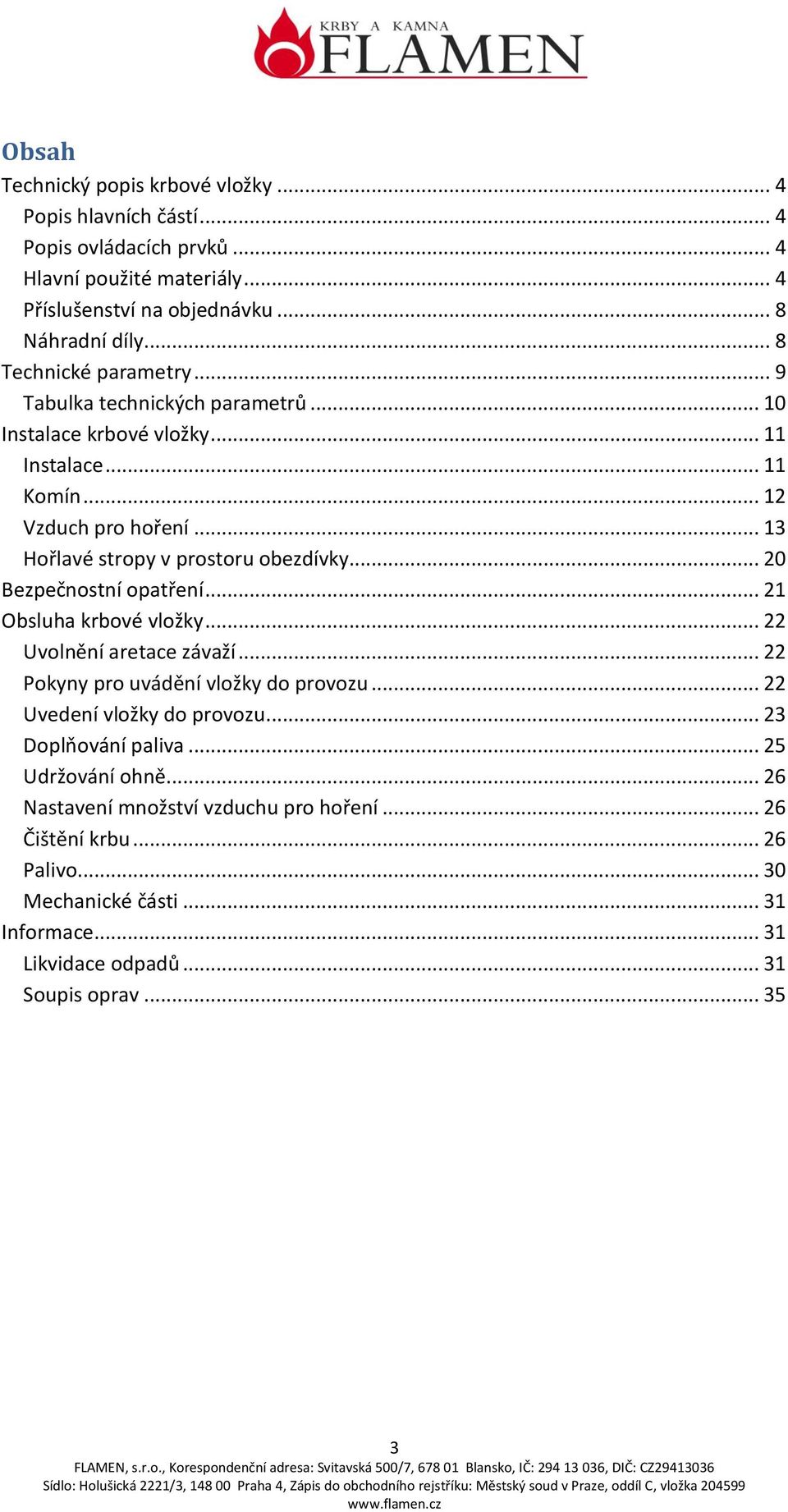 .. 20 Bezpečnostní opatření... 21 Obsluha krbové vložky... 22 Uvolnění aretace závaží... 22 Pokyny pro uvádění vložky do provozu... 22 Uvedení vložky do provozu.