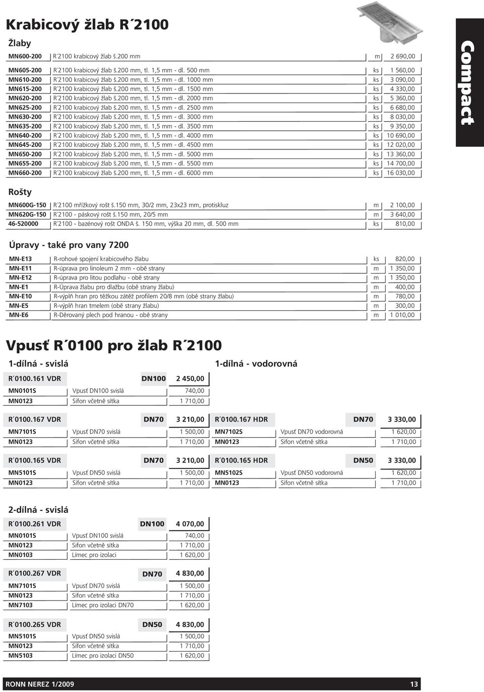 200 mm, tl. 1,5 mm - dl. 2500 mm ks 6 680,00 MN630-200 R 2100 krabicový žlab š.200 mm, tl. 1,5 mm - dl. 3000 mm ks 8 030,00 MN635-200 R 2100 krabicový žlab š.200 mm, tl. 1,5 mm - dl. 3500 mm ks 9 350,00 MN640-200 R 2100 krabicový žlab š.