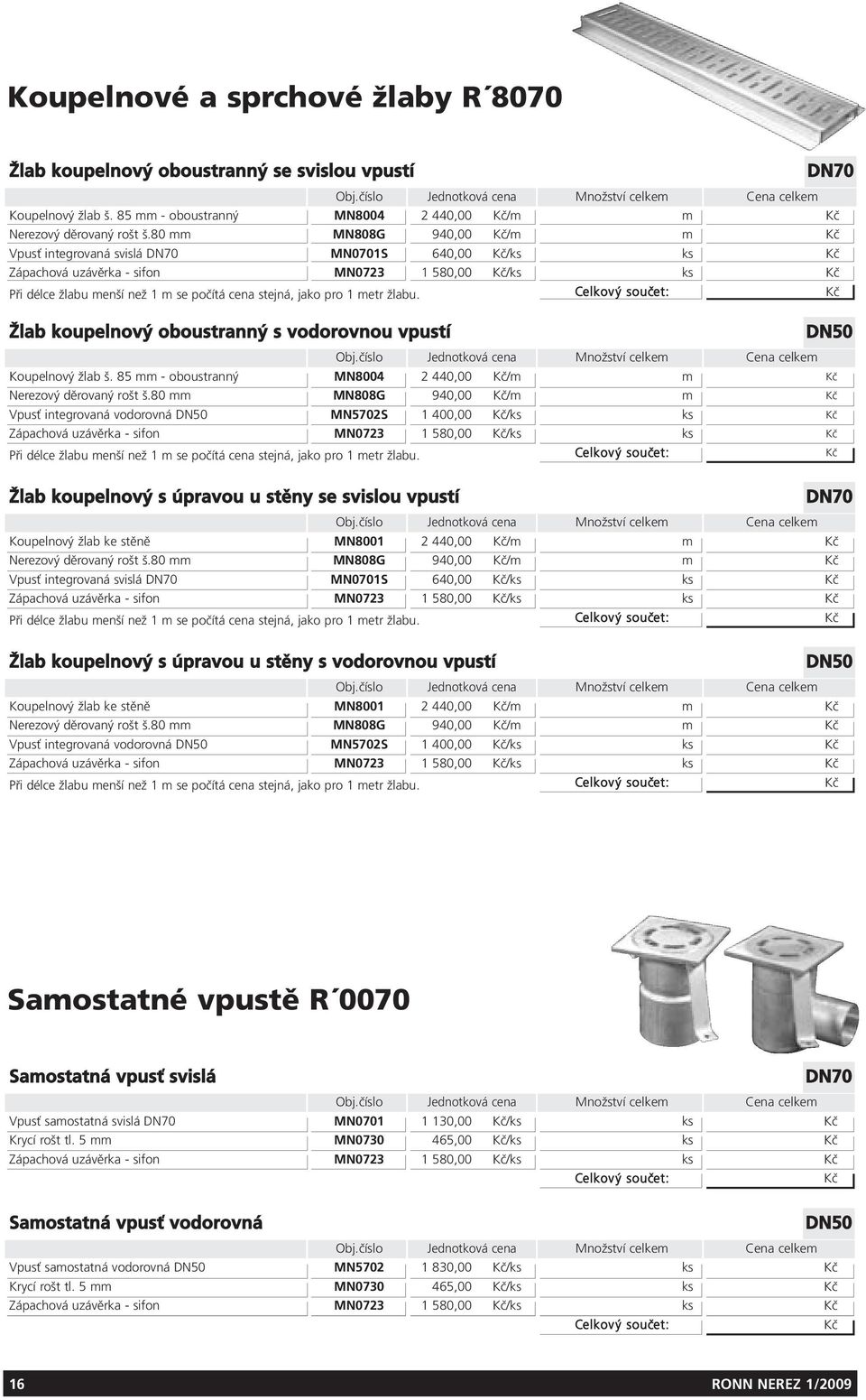 80 mm MN808G 940,00 Kč/m m Kč Vpusť integrovaná svislá MN0701S 640,00 Kč/ks ks Kč Zápachová uzávěrka - sifon MN0723 1 580,00 Kč/ks ks Kč Při délce žlabu menší než 1 m se počítá cena stejná, jako pro