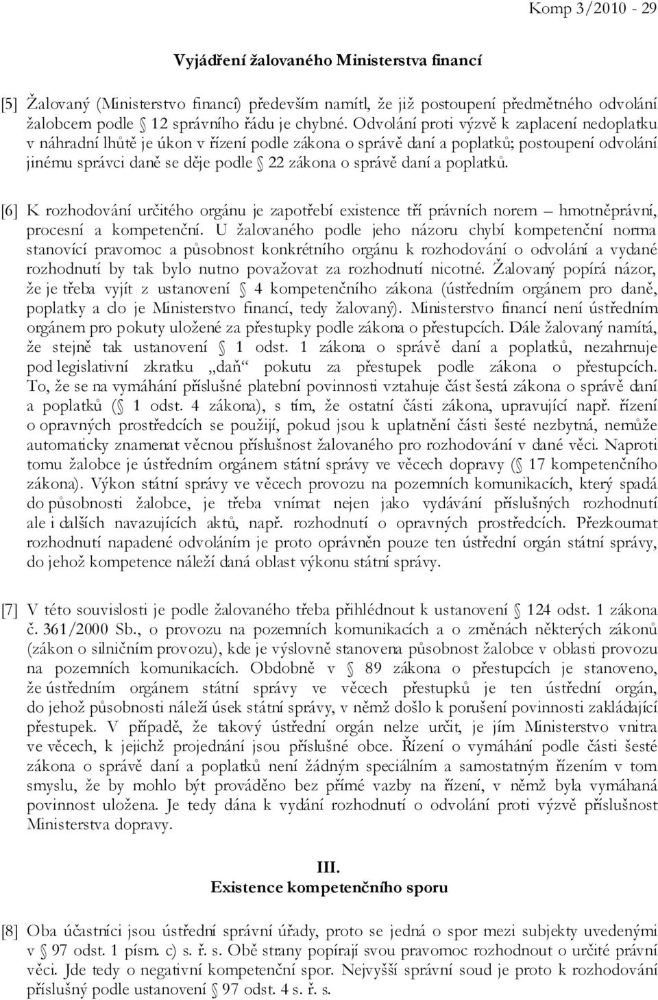 poplatků. [6] K rozhodování určitého orgánu je zapotřebí existence tří právních norem hmotněprávní, procesní a kompetenční.