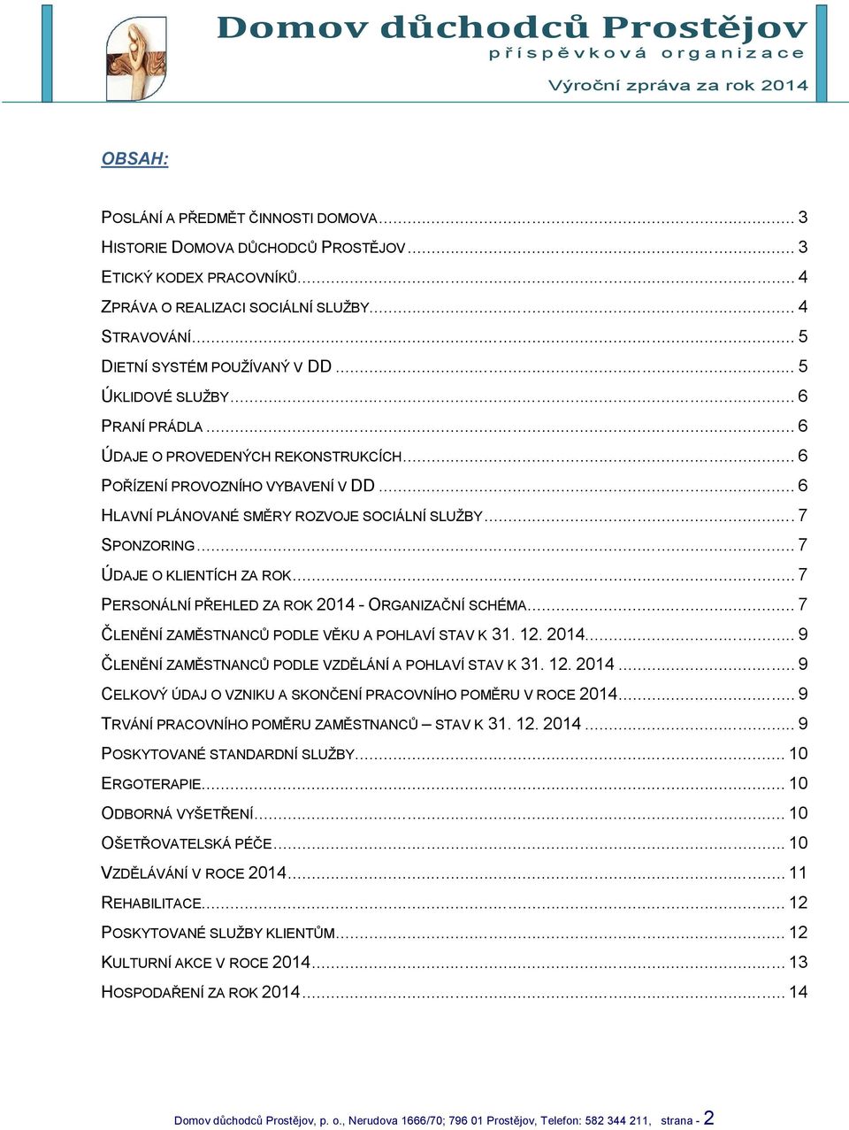 .. 7 ÚDAJE O KLIENTÍCH ZA ROK... 7 PERSONÁLNÍ PŘEHLED ZA ROK 2014 - ORGANIZAČNÍ SCHÉMA... 7 ČLENĚNÍ ZAMĚSTNANCŮ PODLE VĚKU A POHLAVÍ STAV K 31. 12. 2014... 9 ČLENĚNÍ ZAMĚSTNANCŮ PODLE VZDĚLÁNÍ A POHLAVÍ STAV K 31.