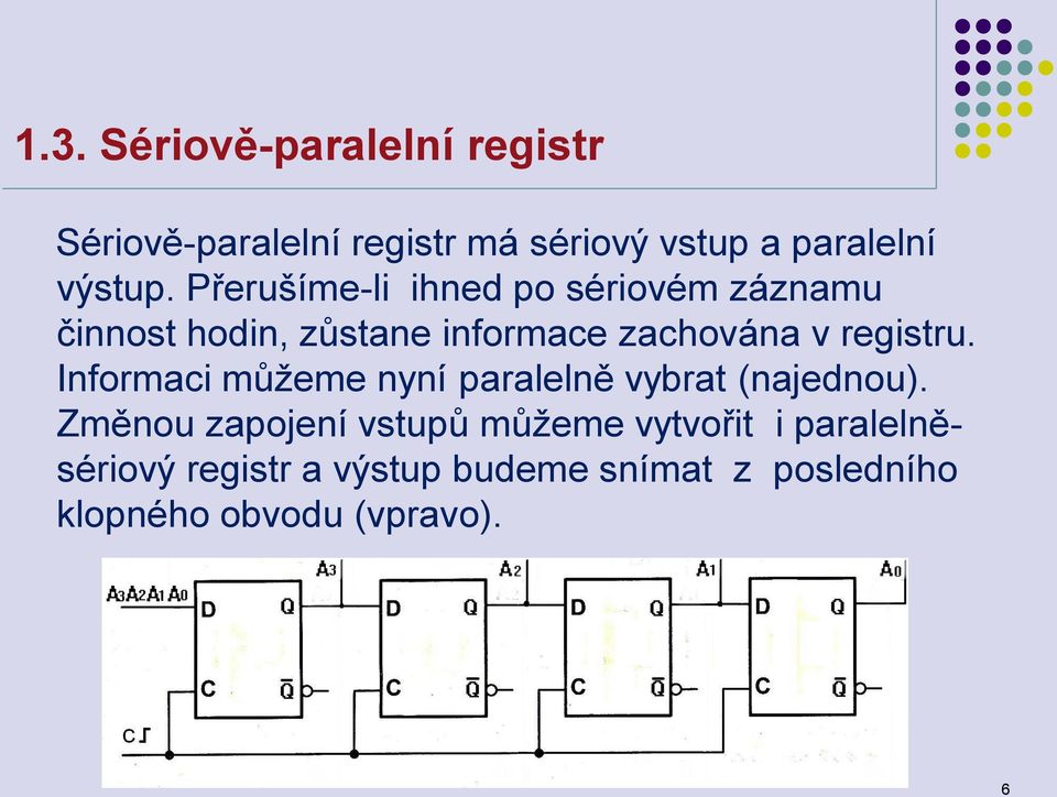 Přerušíme-li ihned po sériovém záznamu činnost hodin, zůstane informace zachována v