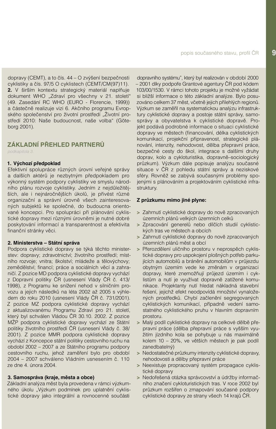 Akčního programu Evropského společenství pro životní prostředí Životní prostředí 2010: Naše budoucnost, naše volba (Göteborg 2001). ZÁKLADNÍ PŘEHLED PARTNERŮ podkapitola 3. 1.