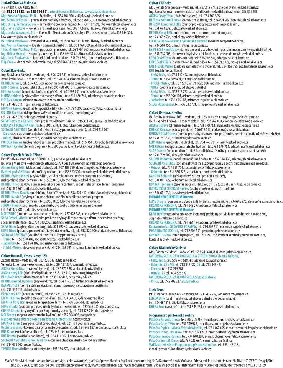 Romana Bélová náměstkyně pro sociální práci, tel.: 731 137 998, r.belova@slezskadiakonie.cz Mgr. Ilona Bužková Projekty a racionalizace řízení, tel.: 603 172 689, i.buzkova@slezskadiakonie.cz Mgr. Lenka Waszutová, DiS.