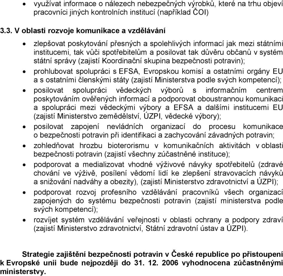 státní správy (zajistí Koordinační skupina bezpečnosti potravin); prohlubovat spolupráci s EFSA, Evropskou komisí a ostatními orgány EU a s ostatními členskými státy (zajistí Ministerstva podle svých