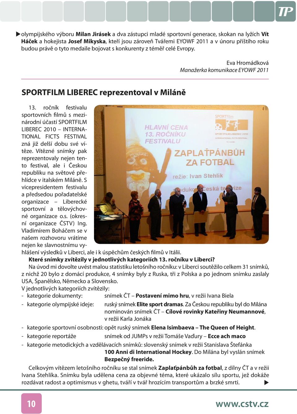 ročník festivalu sportovních filmů s mezinárodní účastí SPORTFILM LIBEREC 2010 INTERNA- TIONAL FICTS FESTIVAL zná již delší dobu své vítěze.