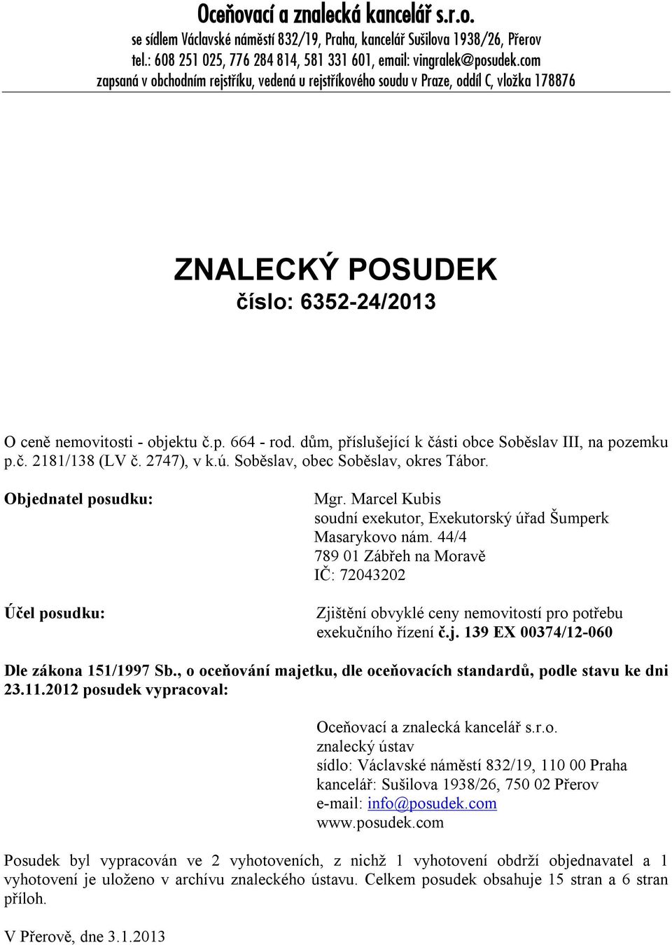 dům, příslušející k části obce Soběslav III, na pozemku p.č. 2181/138 (LV č. 2747), v k.ú. Soběslav, obec Soběslav, okres Tábor. Objednatel posudku: Účel posudku: Mgr.