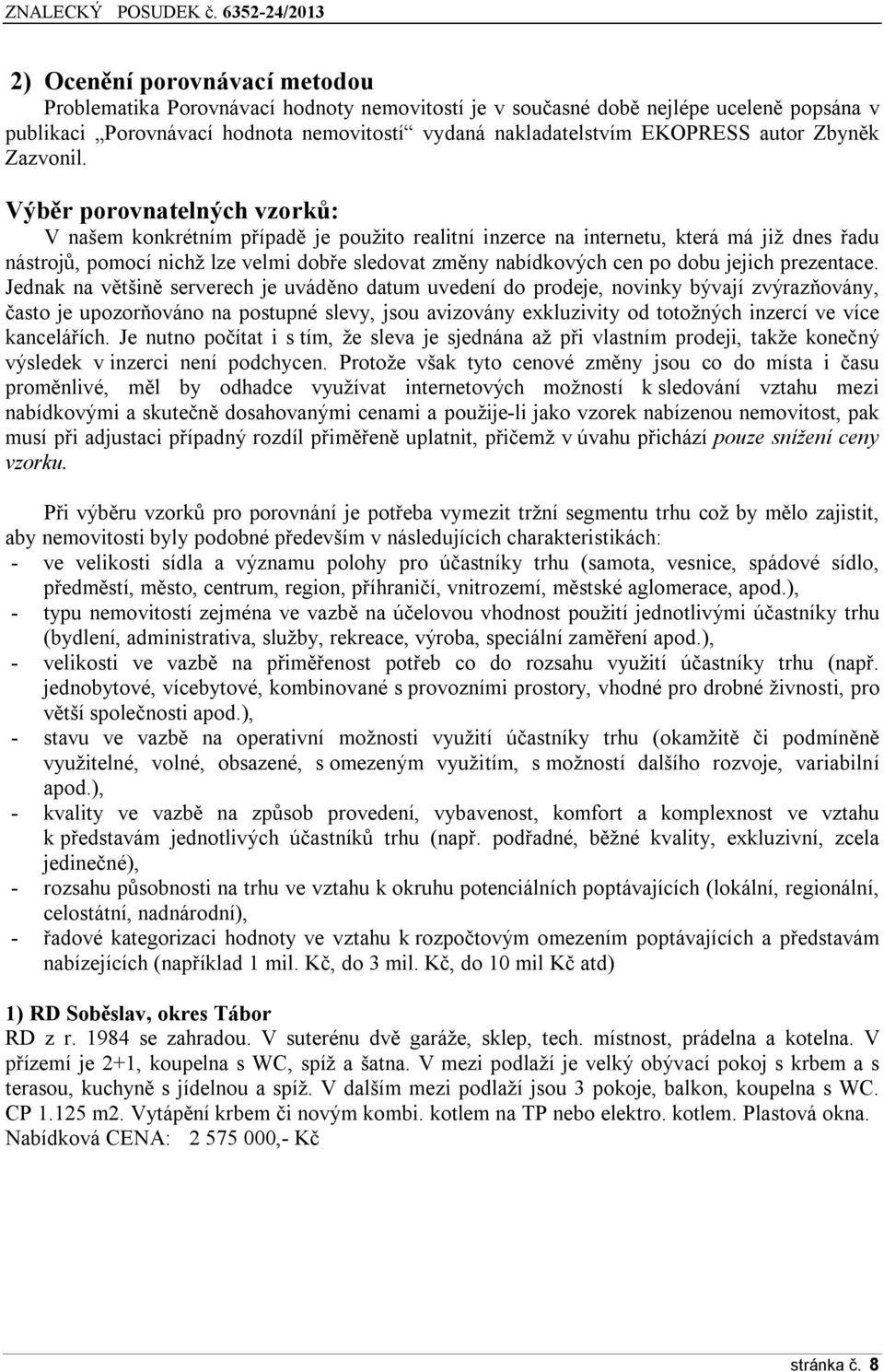 Výběr porovnatelných vzorků: V našem konkrétním případě je použito realitní inzerce na internetu, která má již dnes řadu nástrojů, pomocí nichž lze velmi dobře sledovat změny nabídkových cen po dobu