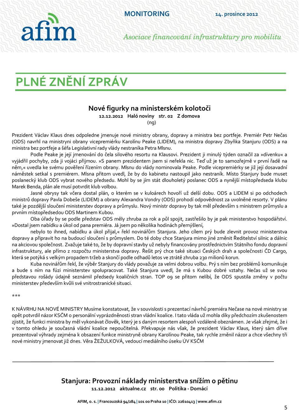 nestraníka Petra Mlsnu. Podle Peake je její jmenování do čela silového resortu na Klausovi. Prezident ji minulý týden označil za»dívenku«a vyjádřil pochyby, zda ji vojáci přijmou.