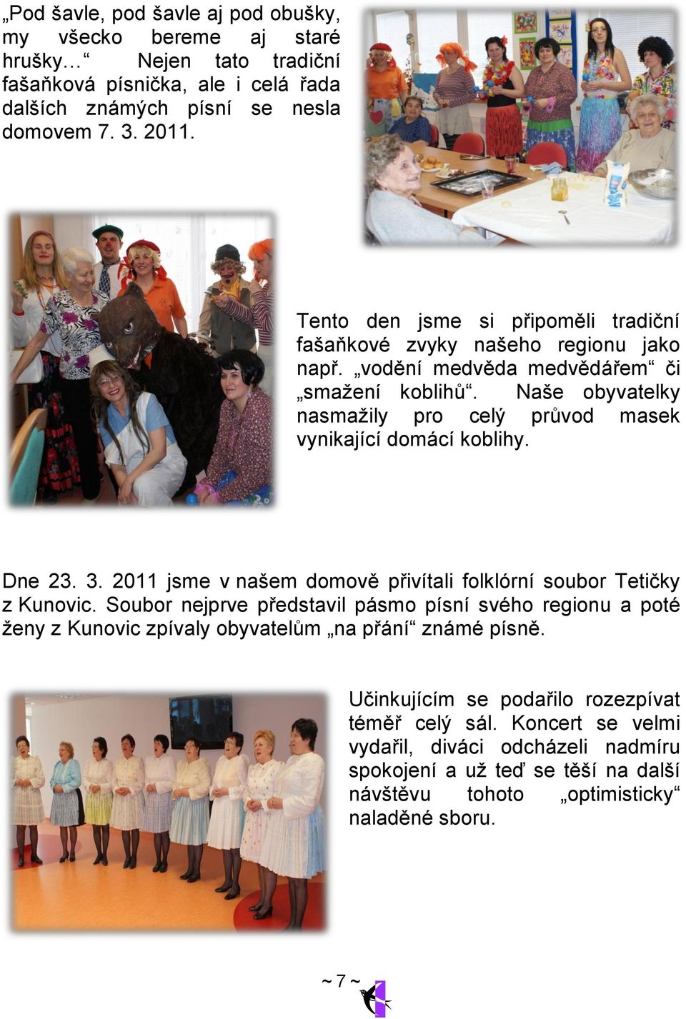 Naše obyvatelky nasmaţily pro celý průvod masek vynikající domácí koblihy. Dne 23. 3. 2011 jsme v našem domově přivítali folklórní soubor Tetičky z Kunovic.