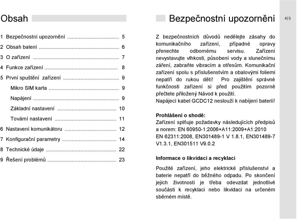 .. 23 Z bezpečnostních důvodů nedělejte zásahy do komunikačního zařízení, případné opravy přenechte odbornému servisu.