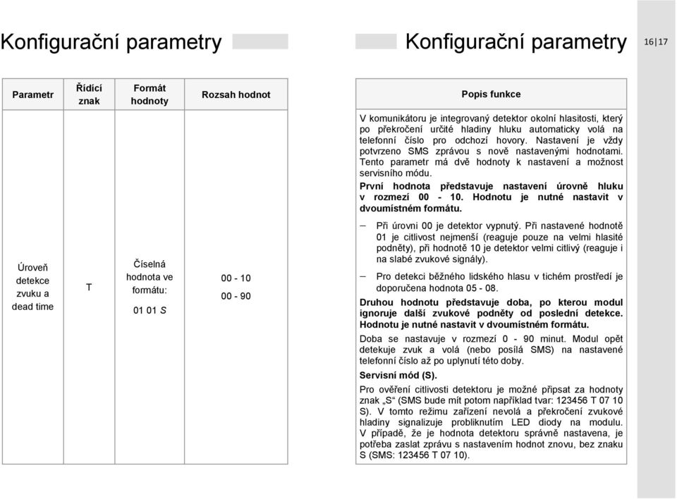 Tento parametr má dvě hodnoty k nastavení a možnost servisního módu. První hodnota představuje nastavení úrovně hluku v rozmezí 00-10. Hodnotu je nutné nastavit v dvoumístném formátu.